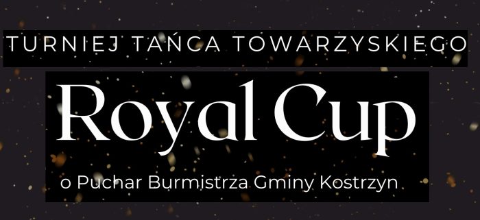 Na czarnym tle napis: Turniej tańca towarzyskiego. Royal Cup o puchar Burmistrza Kostrzyna
